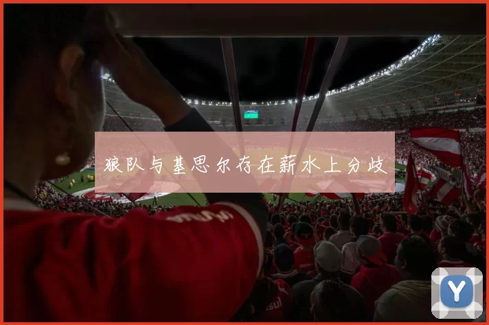 狼队与基思尔存在薪水上分歧