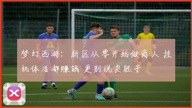 梦幻西游：新区从零开始做商人 挂机体活都赚钱 更别说卖胚子