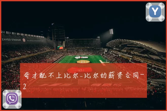 奇才配不上比尔_比尔的薪资合同