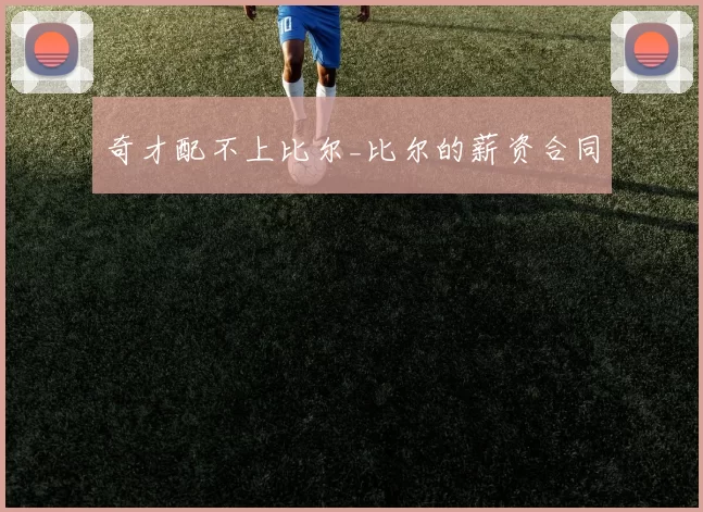 奇才配不上比尔_比尔的薪资合同