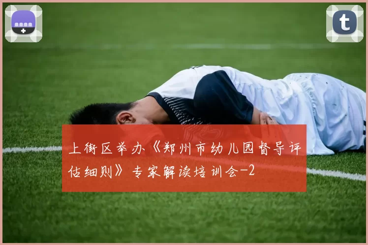 上街区举办《郑州市幼儿园督导评估细则》专家解读培训会