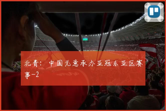 北青：中国无意承办亚冠东亚区赛事